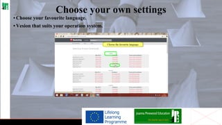 Choose your own settings
• Choose your favourite language.
• Vesion that suits your operation system.

 