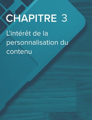 L'intérêt de la
personnalisation du
contenu
CHAPITRE 3
 