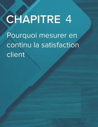 Pourquoi mesurer en
continu la satisfaction
client
CHAPITRE 4
 