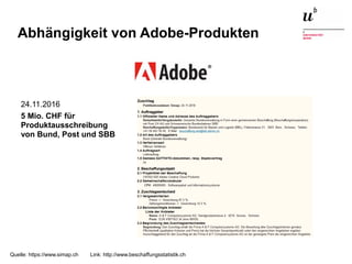 Augmented Reality, Smart Cities – Quo Vadis, Digitalisierung24. November 2016 42
Abhängigkeit von Adobe-Produkten
24.11.2016
5 Mio. CHF für
Produktausschreibung
von Bund, Post und SBB
Quelle: https://www.simap.ch Link: http://www.beschaffungsstatistik.ch
 