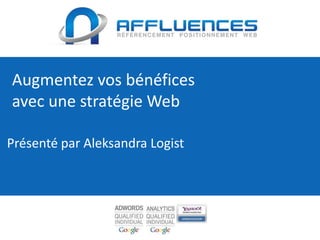 Augmentez vos bénéfices
avec une stratégie Web

Présenté par Aleksandra Logist
 