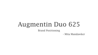Augmentin Duo 625
Brand Positioning
- Mita Mandawker
 