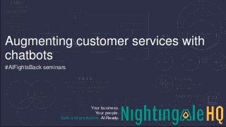 Your business.
Your people.
Safe and productive. AI Ready.
Augmenting customer services with
chatbots
#AIFightsBack seminars
 