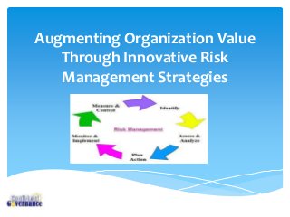 Augmenting Organization Value
Through Innovative Risk
Management Strategies
 