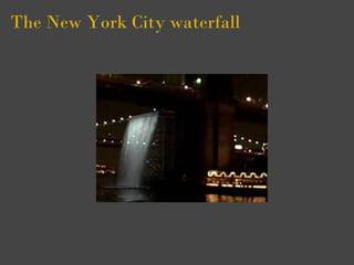 The New York City waterfall
 
