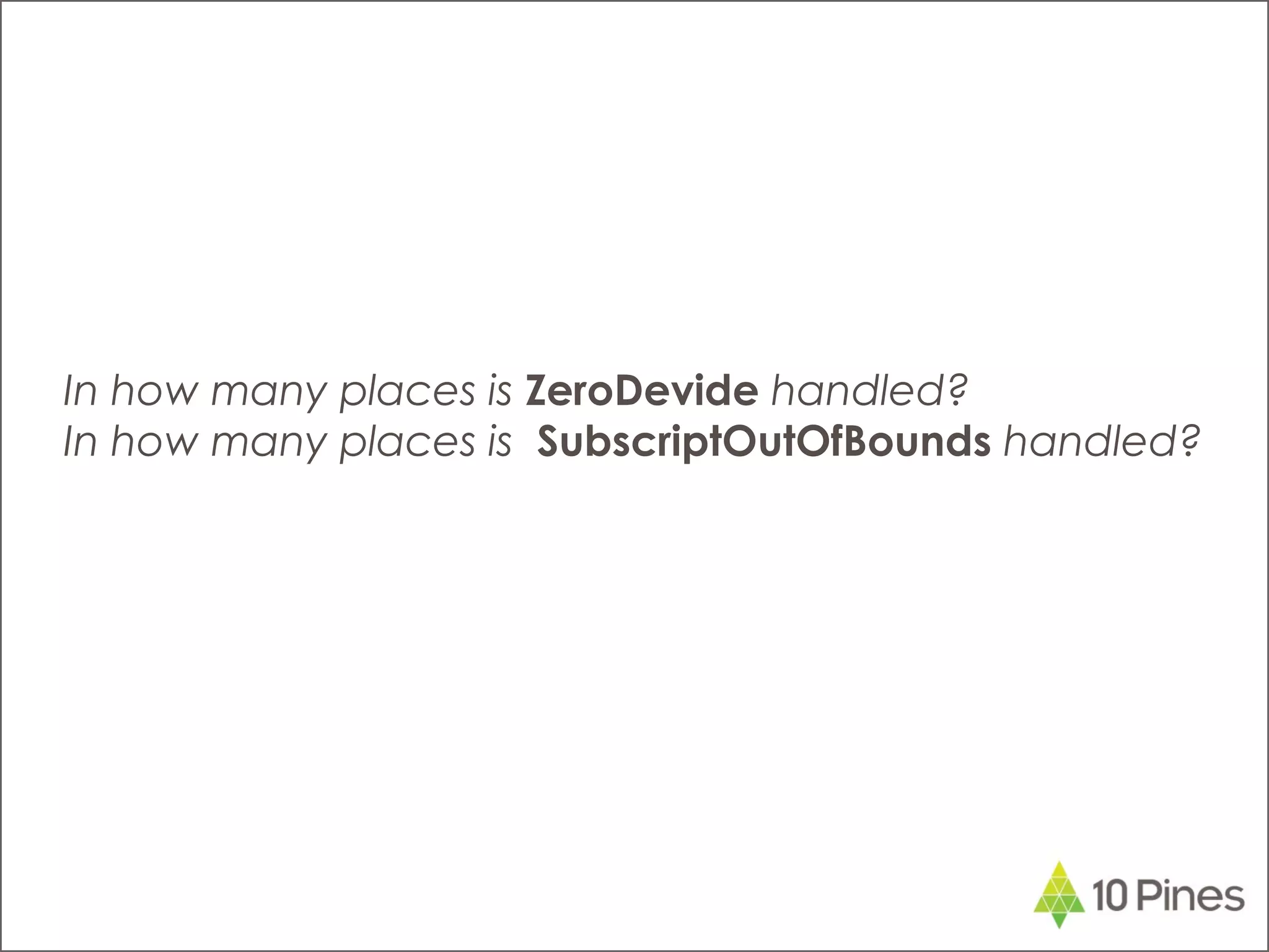 In how many places is ZeroDevide handled?
In how many places is SubscriptOutOfBounds handled?
 