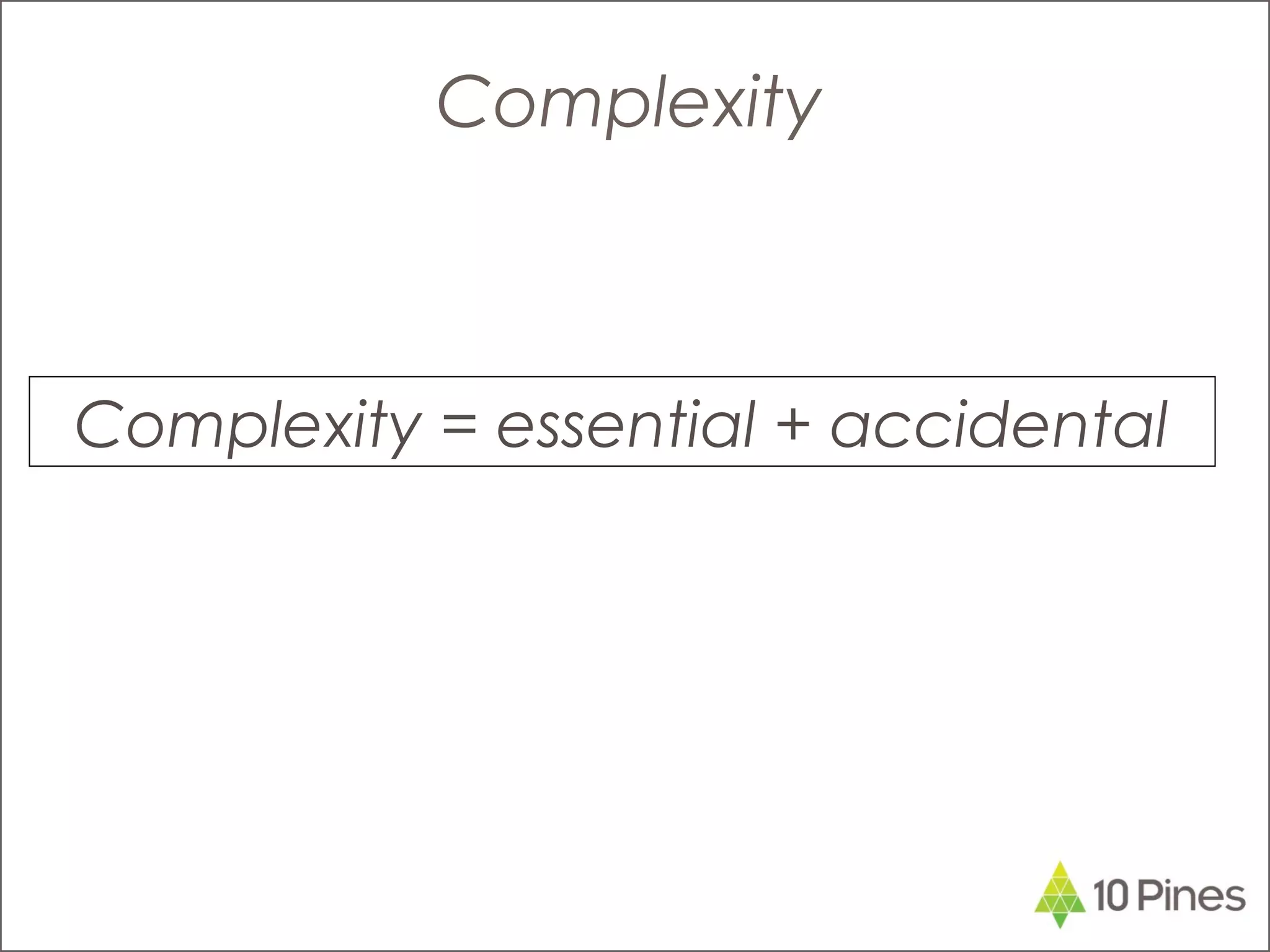 Complexity = essential + accidental
Complexity
 