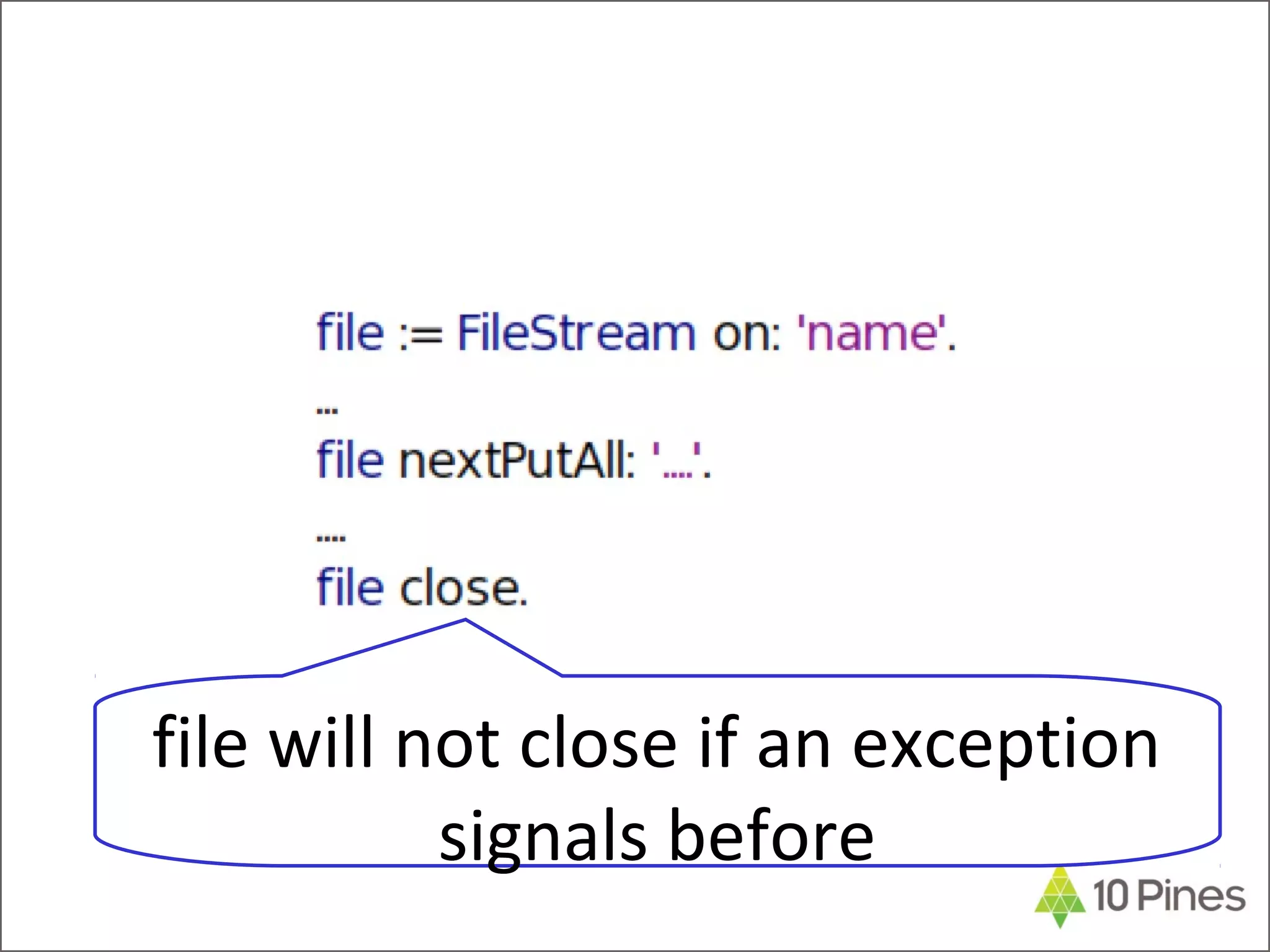 file will not close if an exception
signals before
 