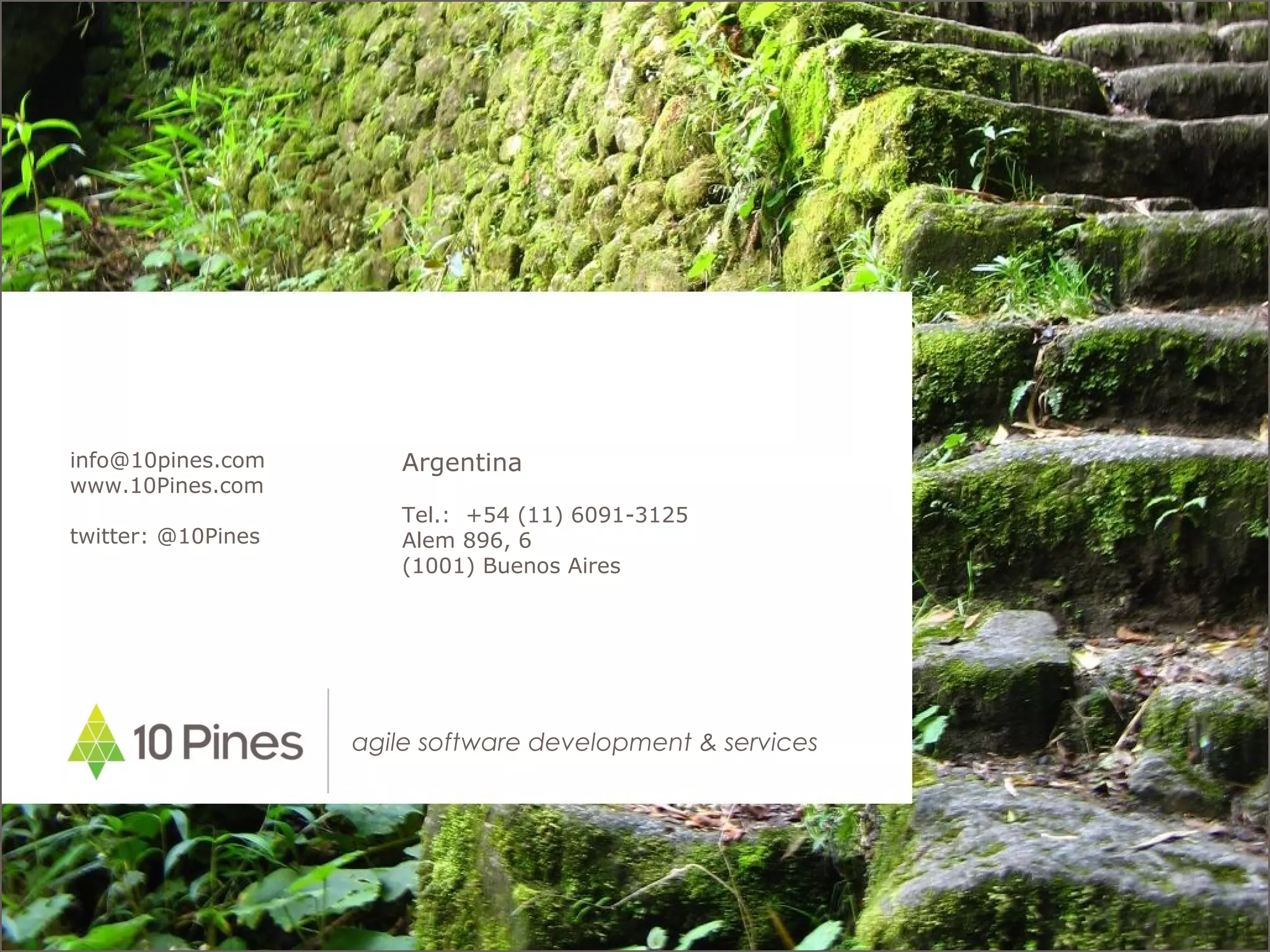 agile software development & services
info@10pines.com
www.10Pines.com
twitter: @10Pines
Argentina
Tel.: +54 (11) 6091-3125
Alem 896, 6
(1001) Buenos Aires
 