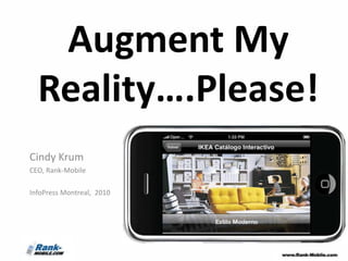 Augment My
  Reality….Please!
Cindy Krum
CEO, Rank-Mobile

InfoPress Montreal, 2010
 