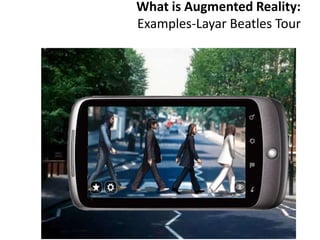 What is Augmented Reality:
Examples-Layar Beatles Tour
 