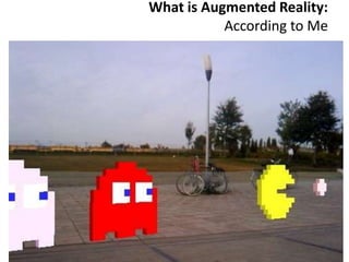 What is Augmented Reality:
           According to Me
 