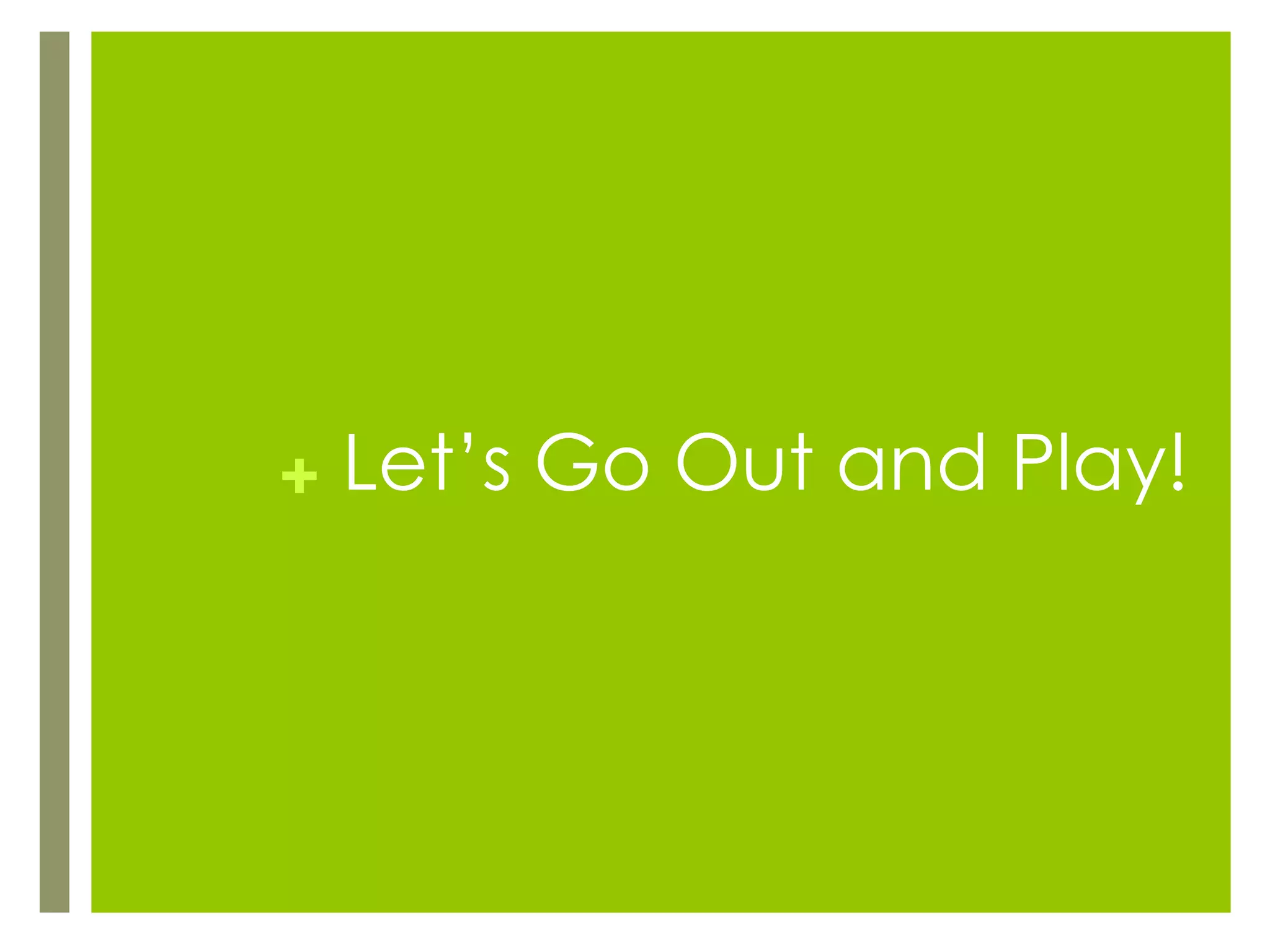 + Let’s Go Out and Play!
 