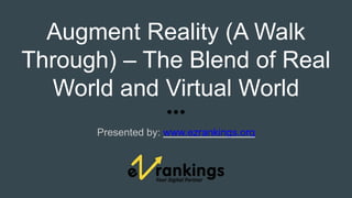 Augment Reality (A Walk
Through) – The Blend of Real
World and Virtual World
Presented by: www.ezrankings.org
 
