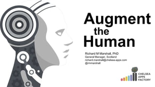 Augment
Human
the
Richard M Marshall, PhD
General Manager, Scotland
richard.marshall@chelsea-apps.com
@rmmarshall
 