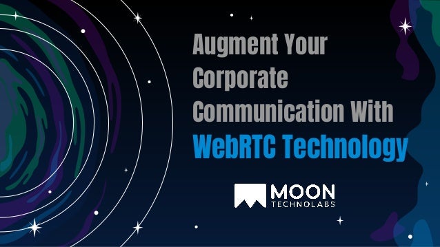 Augment Your
Corporate
Communication With
WebRTC Technology
 
