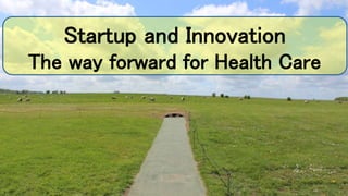 Startup and Innovation
The way forward for Health Care
 