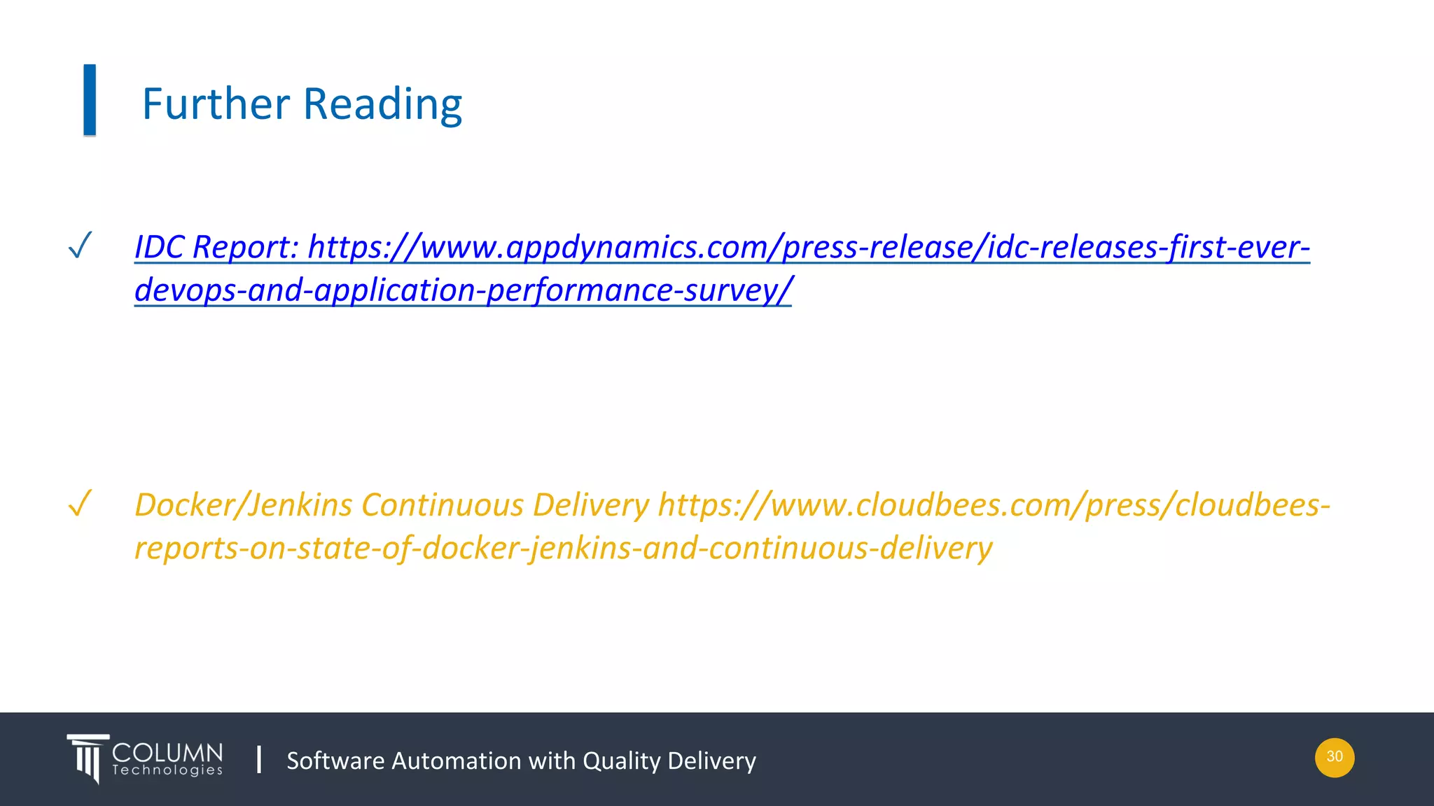 Software Automation with Quality Delivery
Further Reading
30
✓ IDC Report: https://www.appdynamics.com/press-release/idc-releases-first-ever-
devops-and-application-performance-survey/
✓ Docker/Jenkins Continuous Delivery https://www.cloudbees.com/press/cloudbees-
reports-on-state-of-docker-jenkins-and-continuous-delivery
 