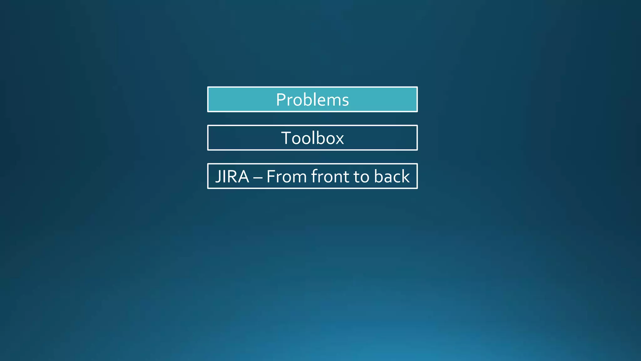 Problems
JIRA – From front to back
Toolbox
 