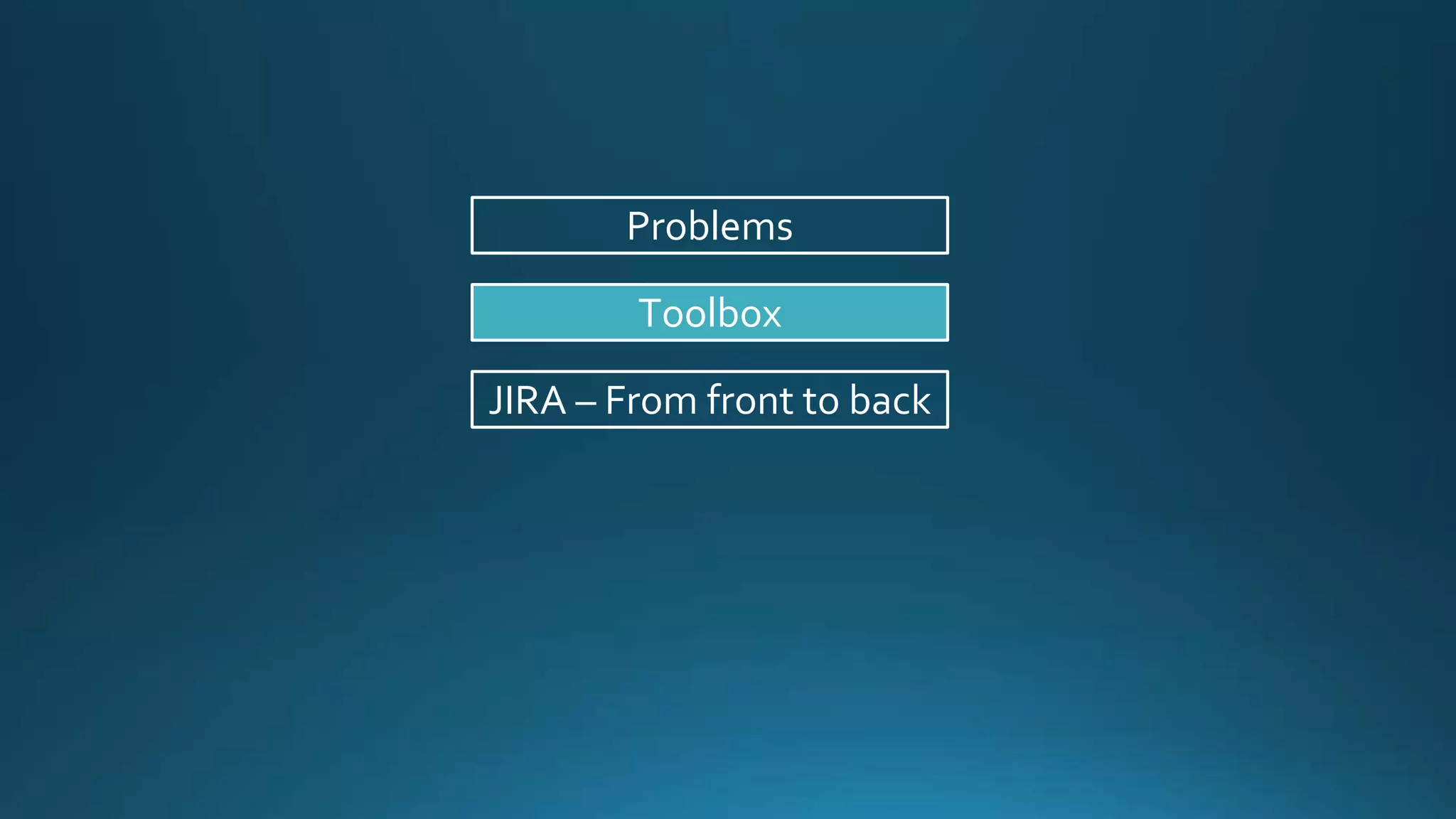 Problems
JIRA – From front to back
Toolbox
 