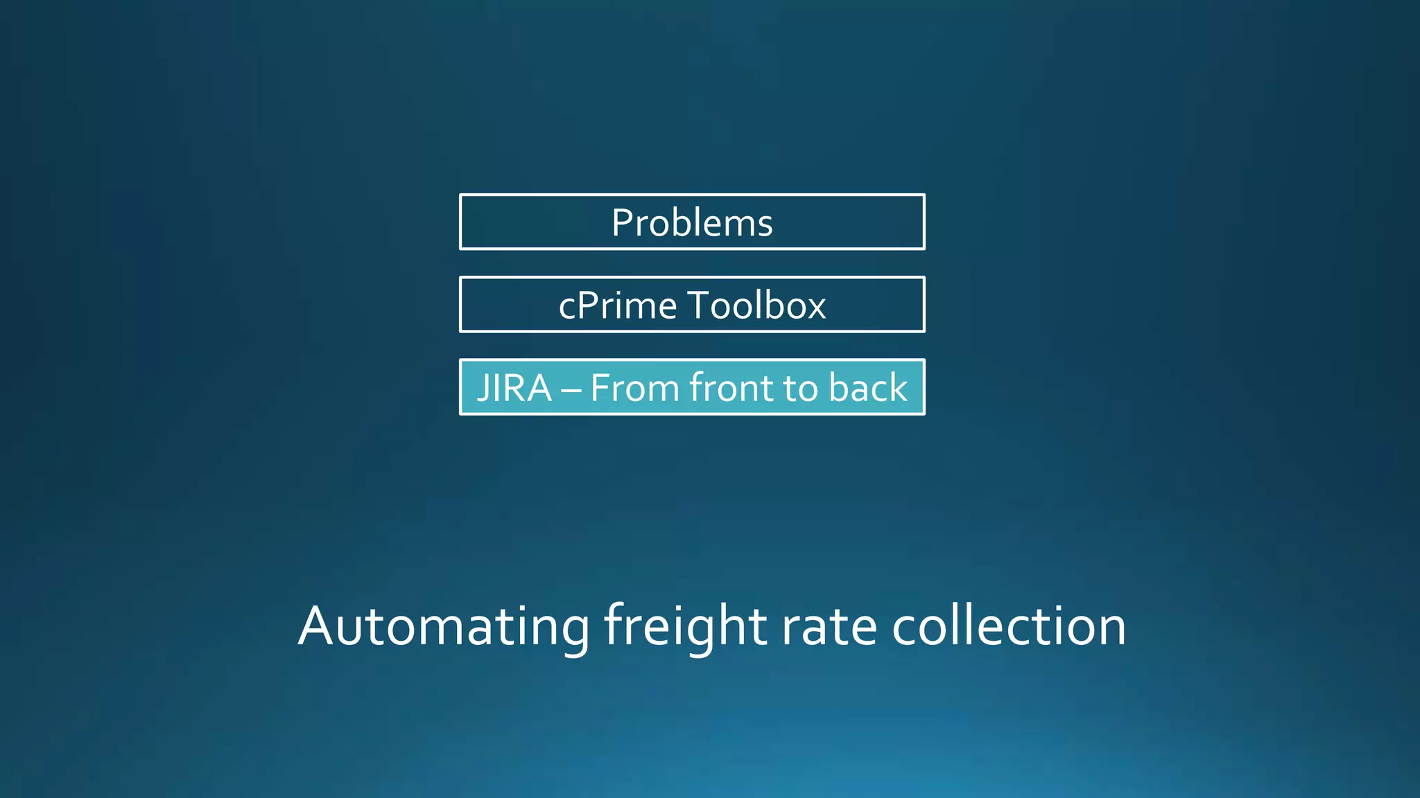 JIRA – From front to back
cPrime Toolbox
Problems
Automating freight rate collection
 