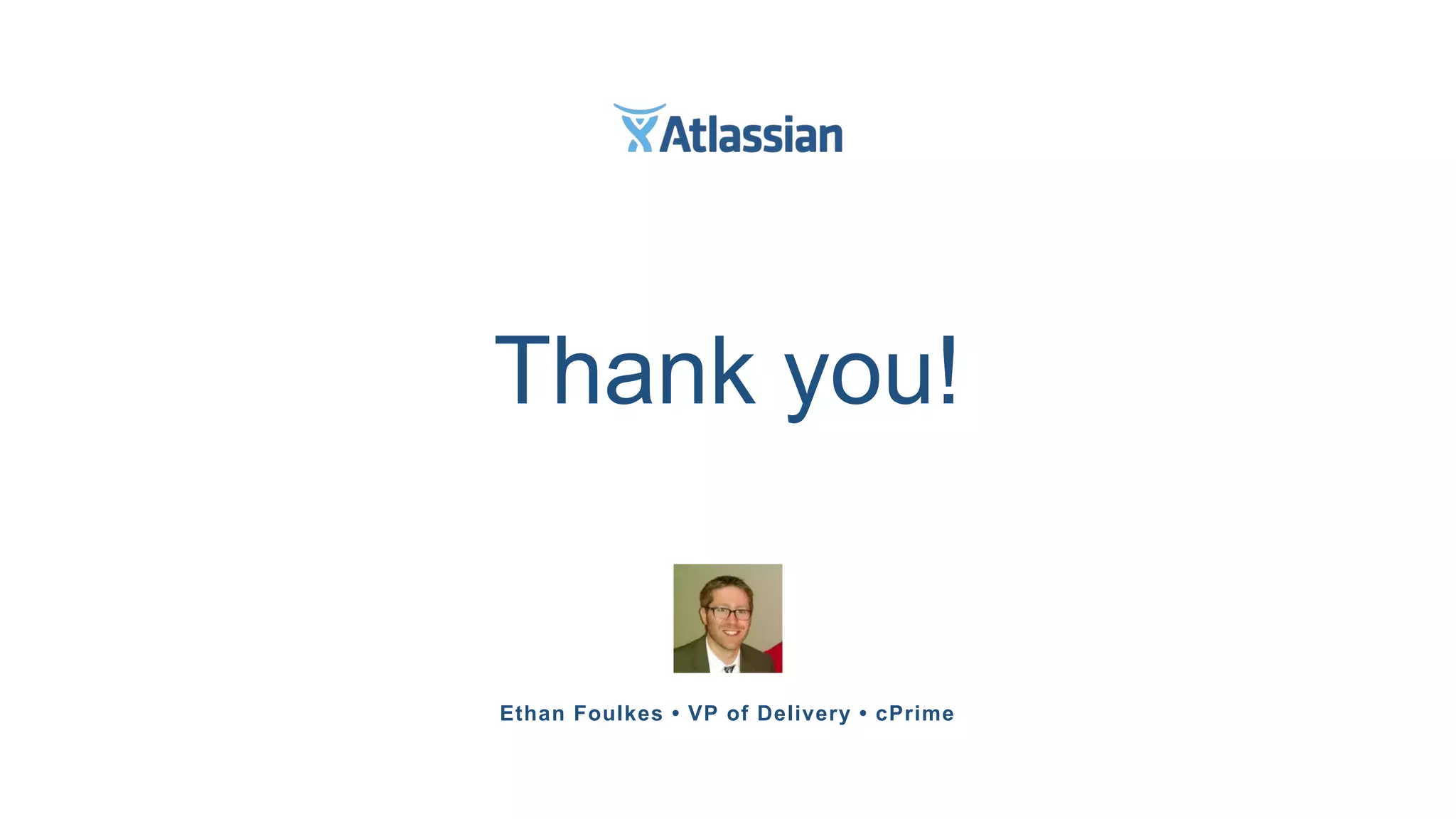 Ethan Foulkes • VP of Delivery • cPrime
Thank you!
 