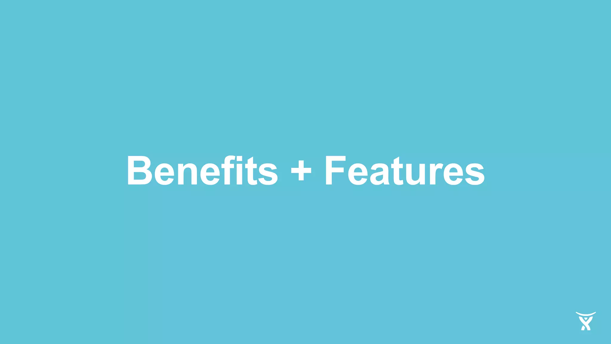 Benefits + Features
 