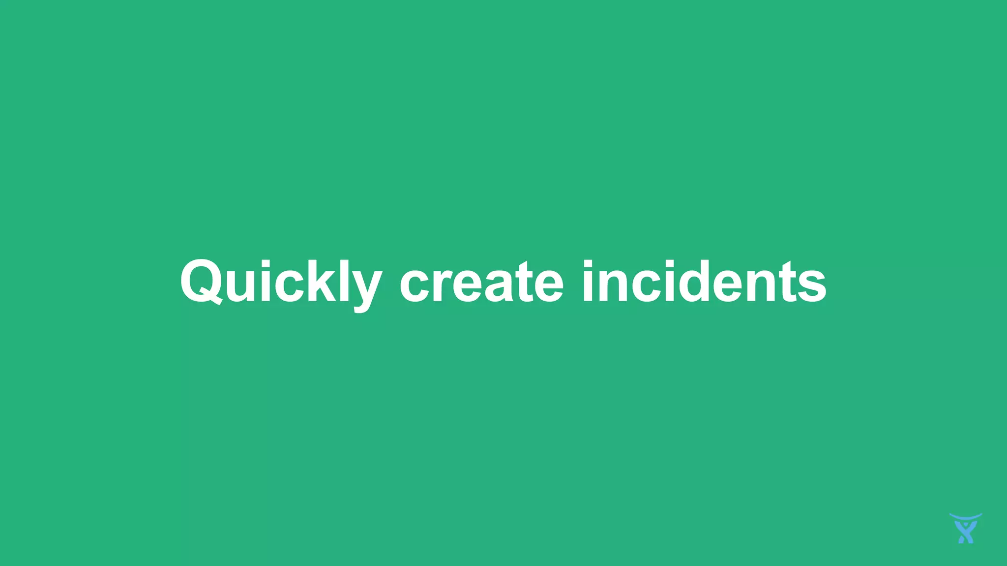 Quickly create incidents
 