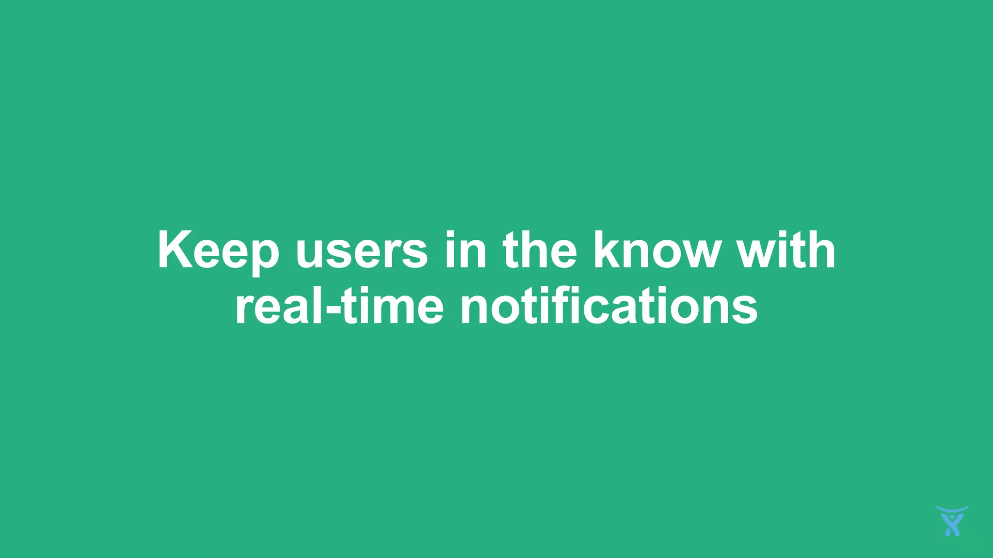 Keep users in the know with
real-time notifications
 