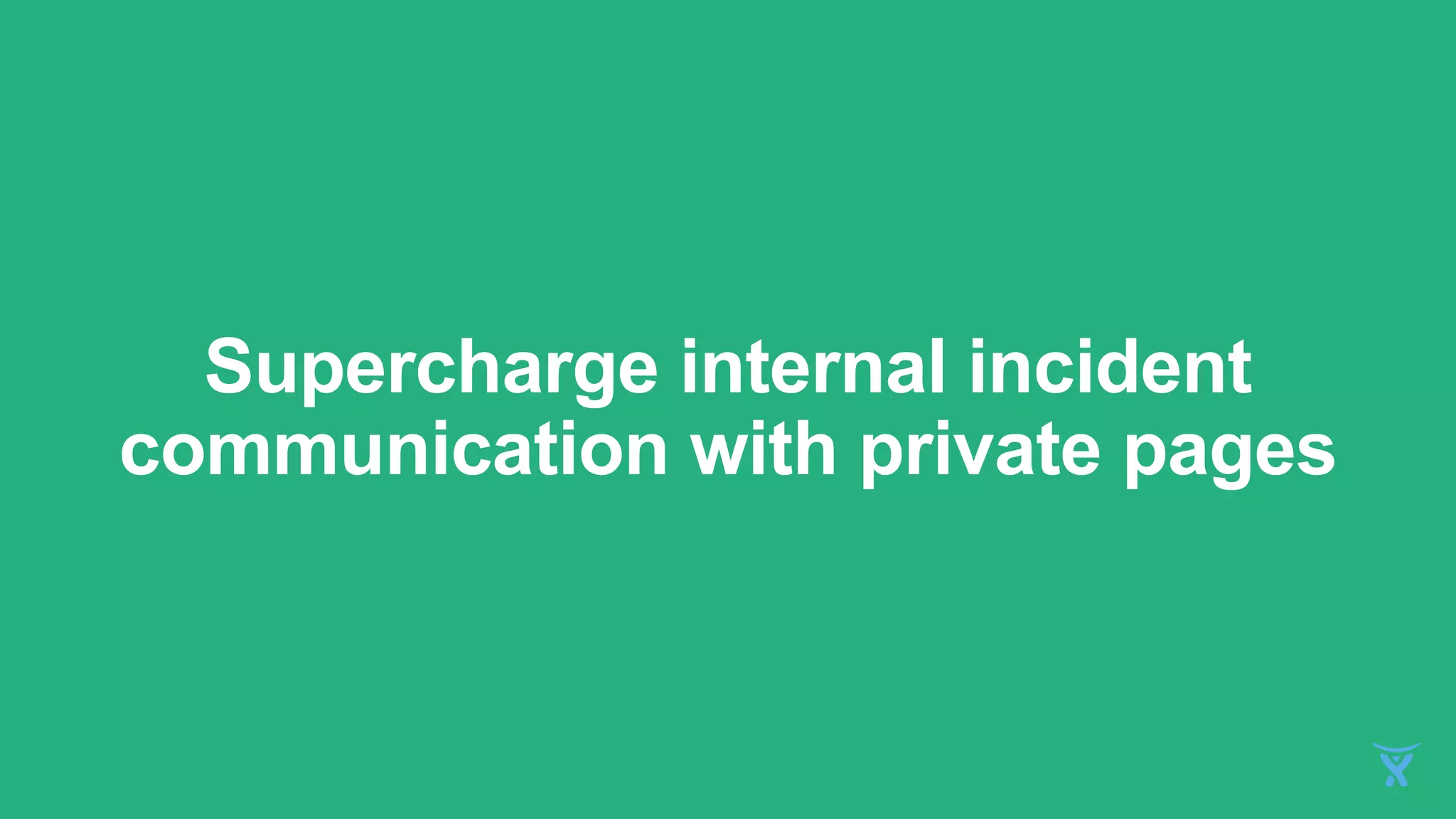 Supercharge internal incident
communication with private pages
 