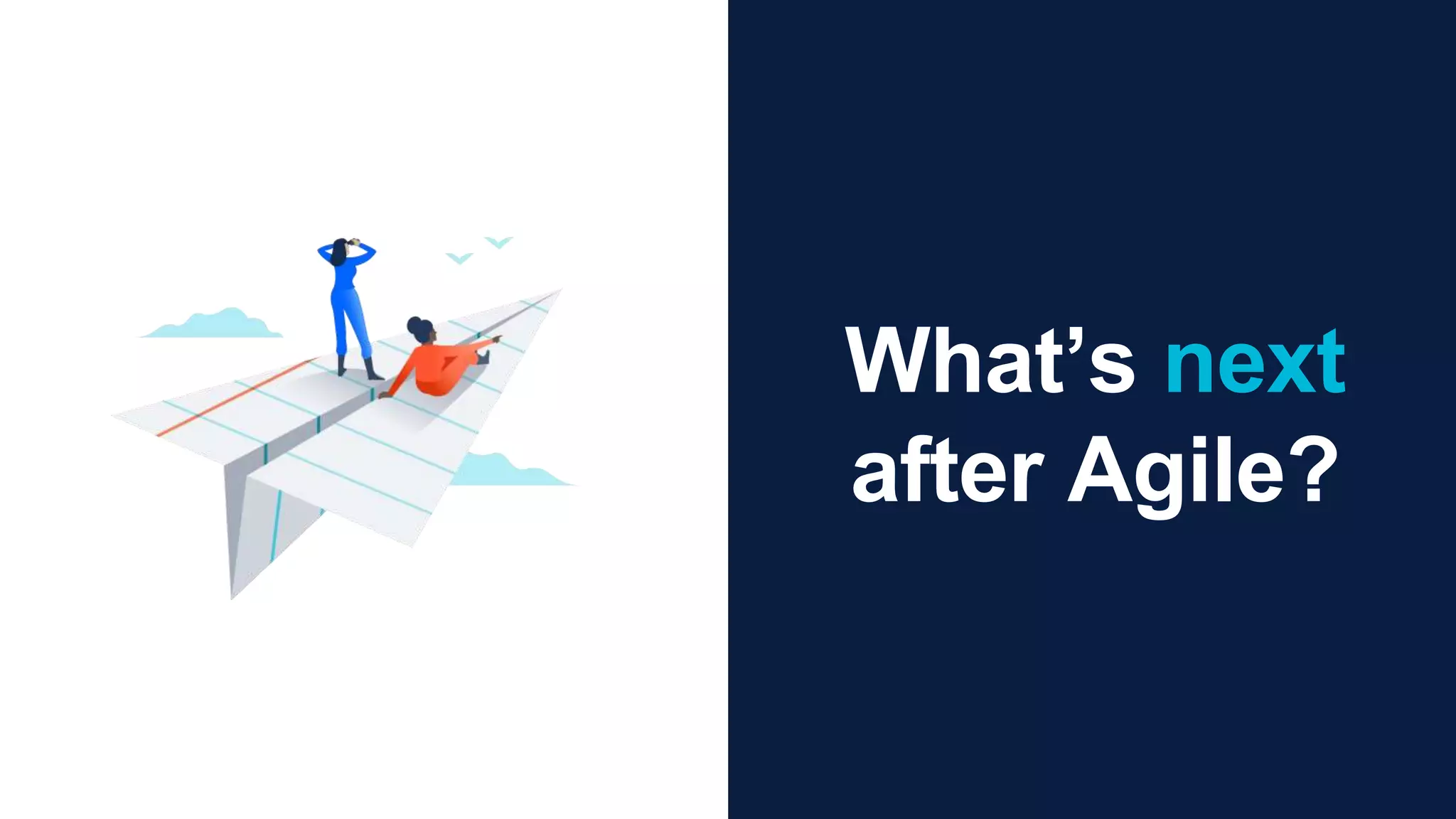 What’s next
after Agile?
 