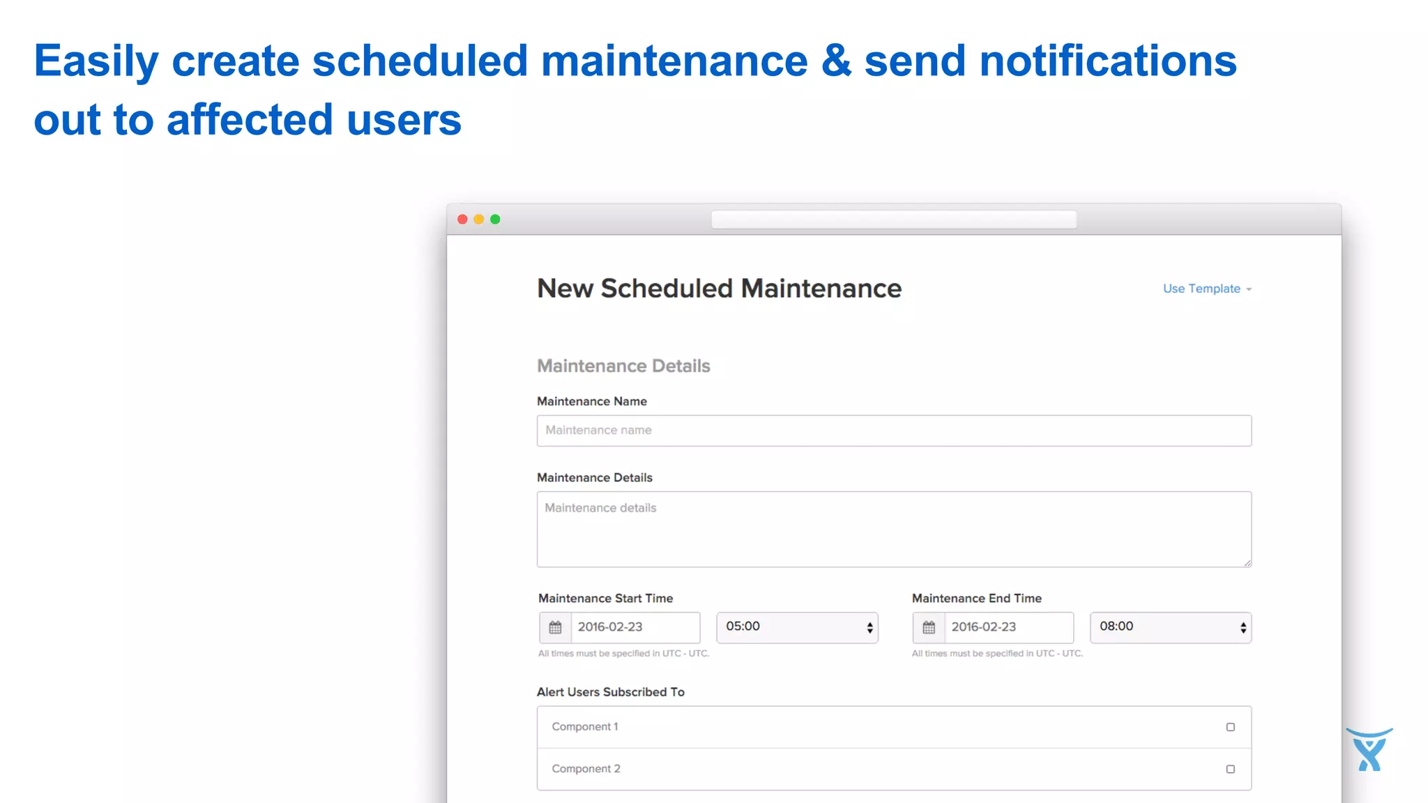 Easily create scheduled maintenance & send notifications
out to affected users
 
