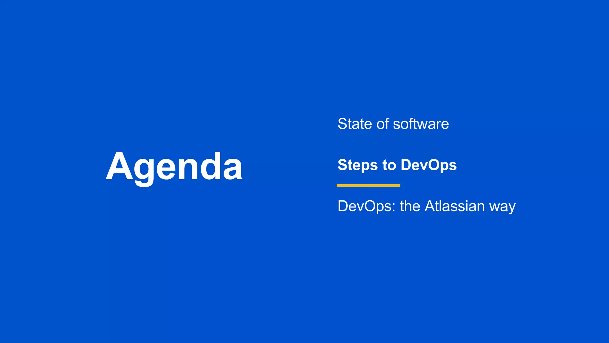Agenda
State of software
Steps to DevOps
DevOps: the Atlassian way
 