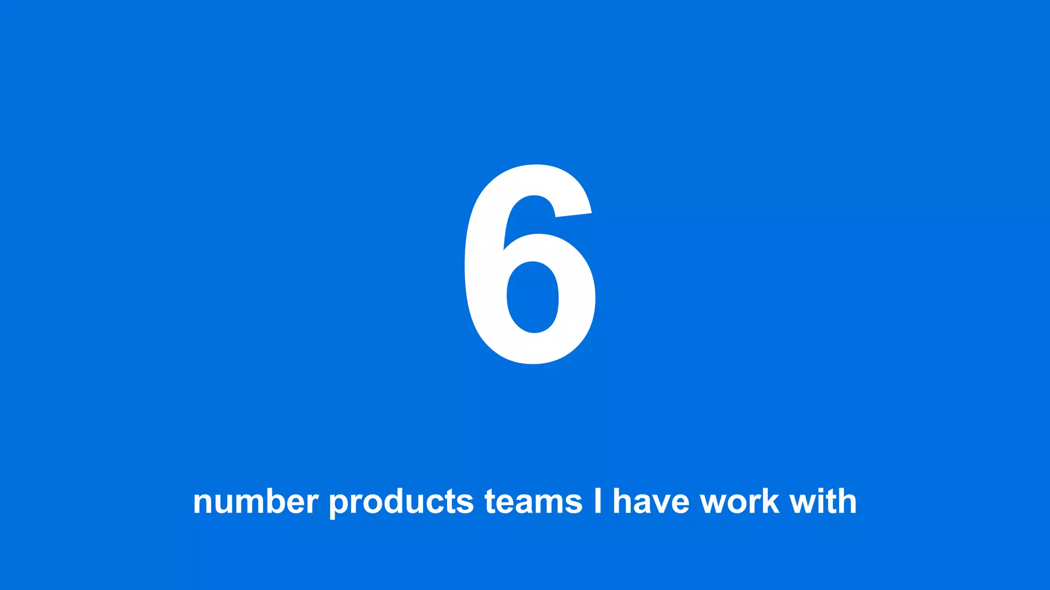 number products teams I have work with
 