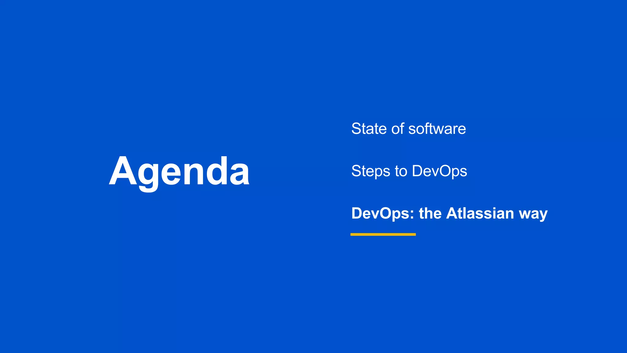 Agenda
State of software
Steps to DevOps
DevOps: the Atlassian way
 