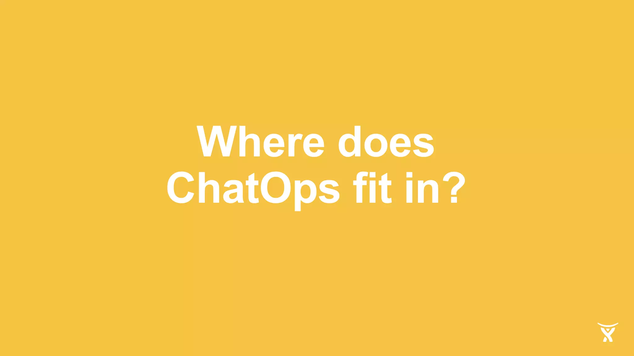 Where does
ChatOps fit in?
 