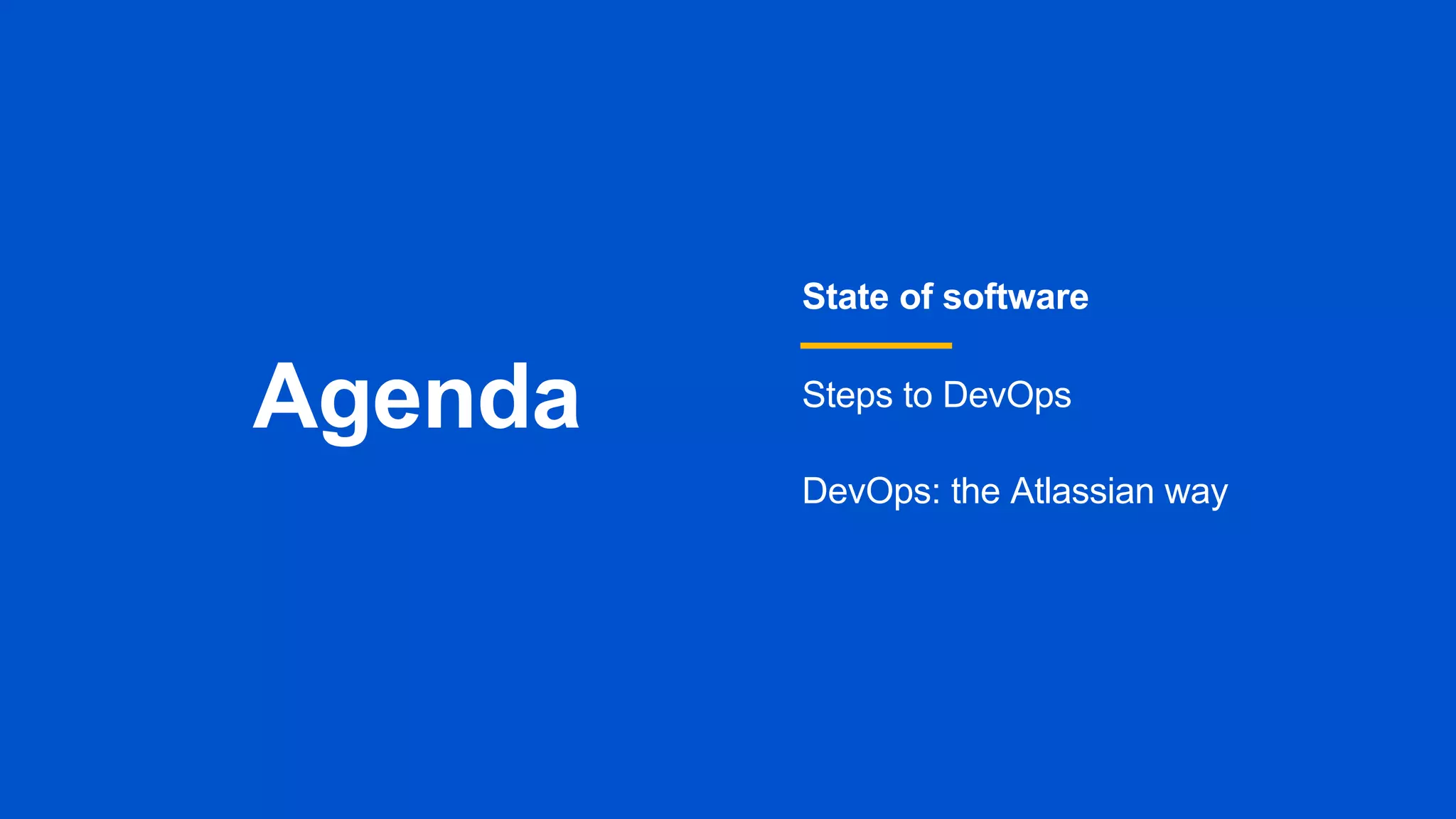 Agenda
State of software
Steps to DevOps
DevOps: the Atlassian way
 