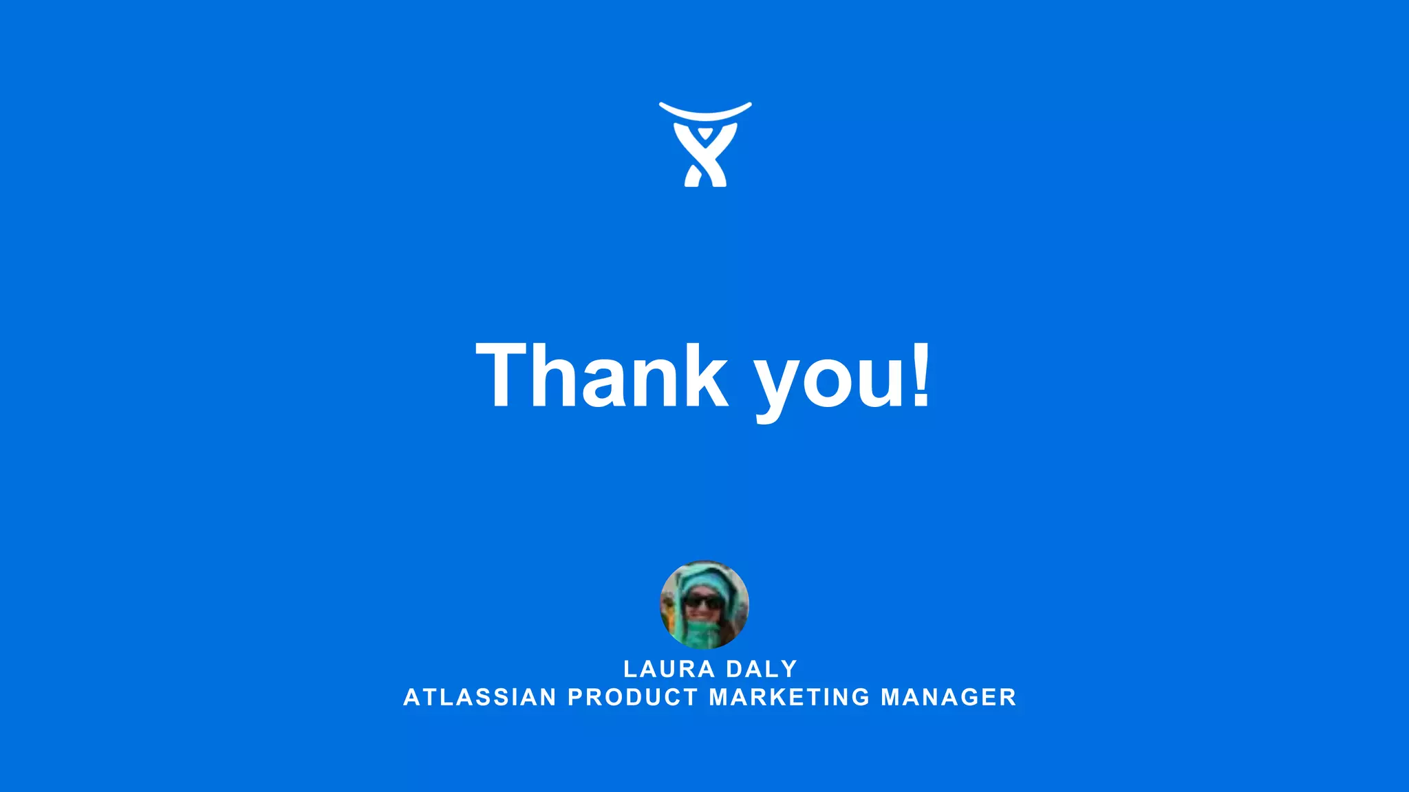Thank you!
LAURA DALY
ATLASSIAN PRODUCT MARKETING MANAGER
 