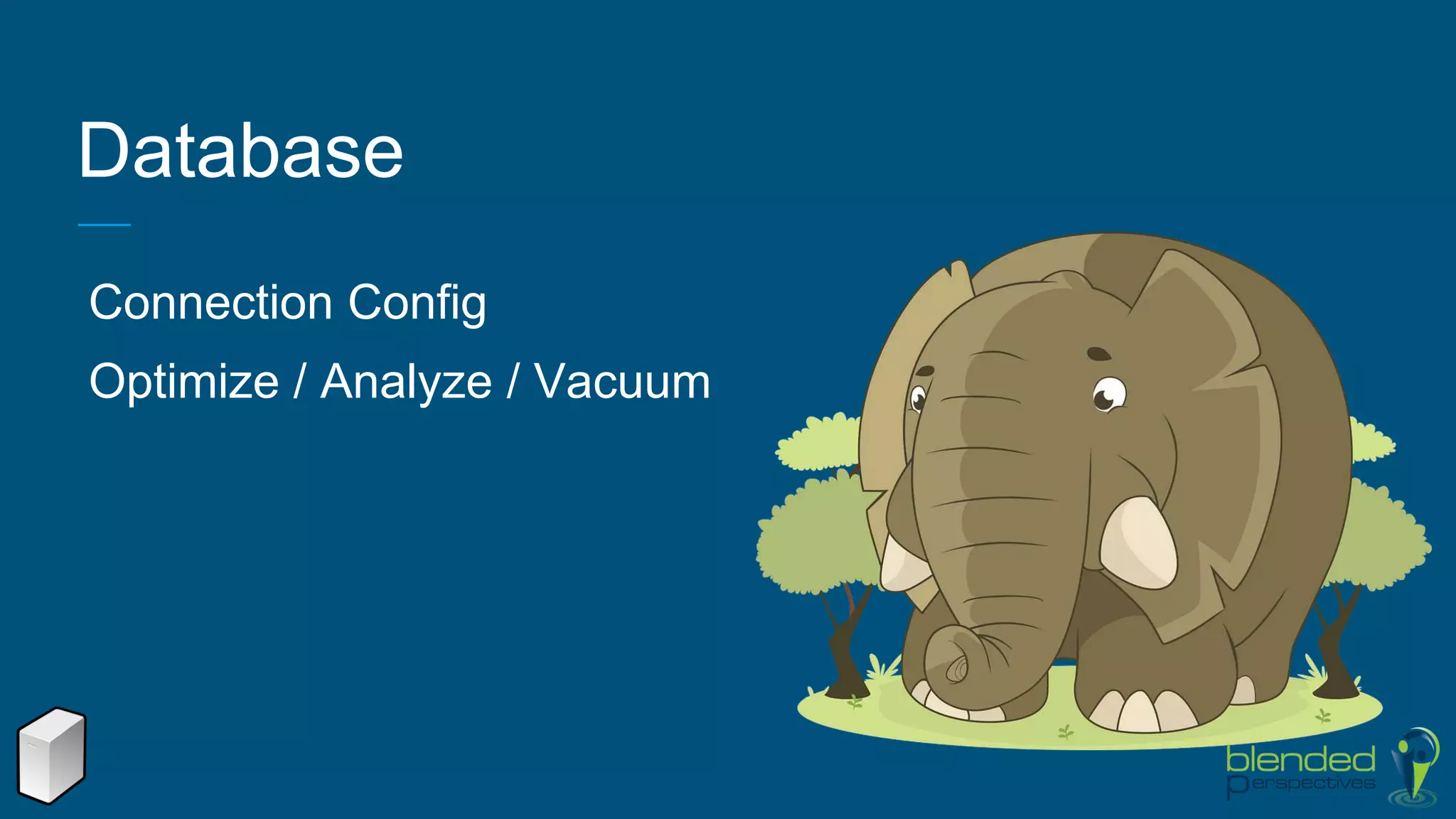 Database
Connection Config
Optimize / Analyze / Vacuum
 