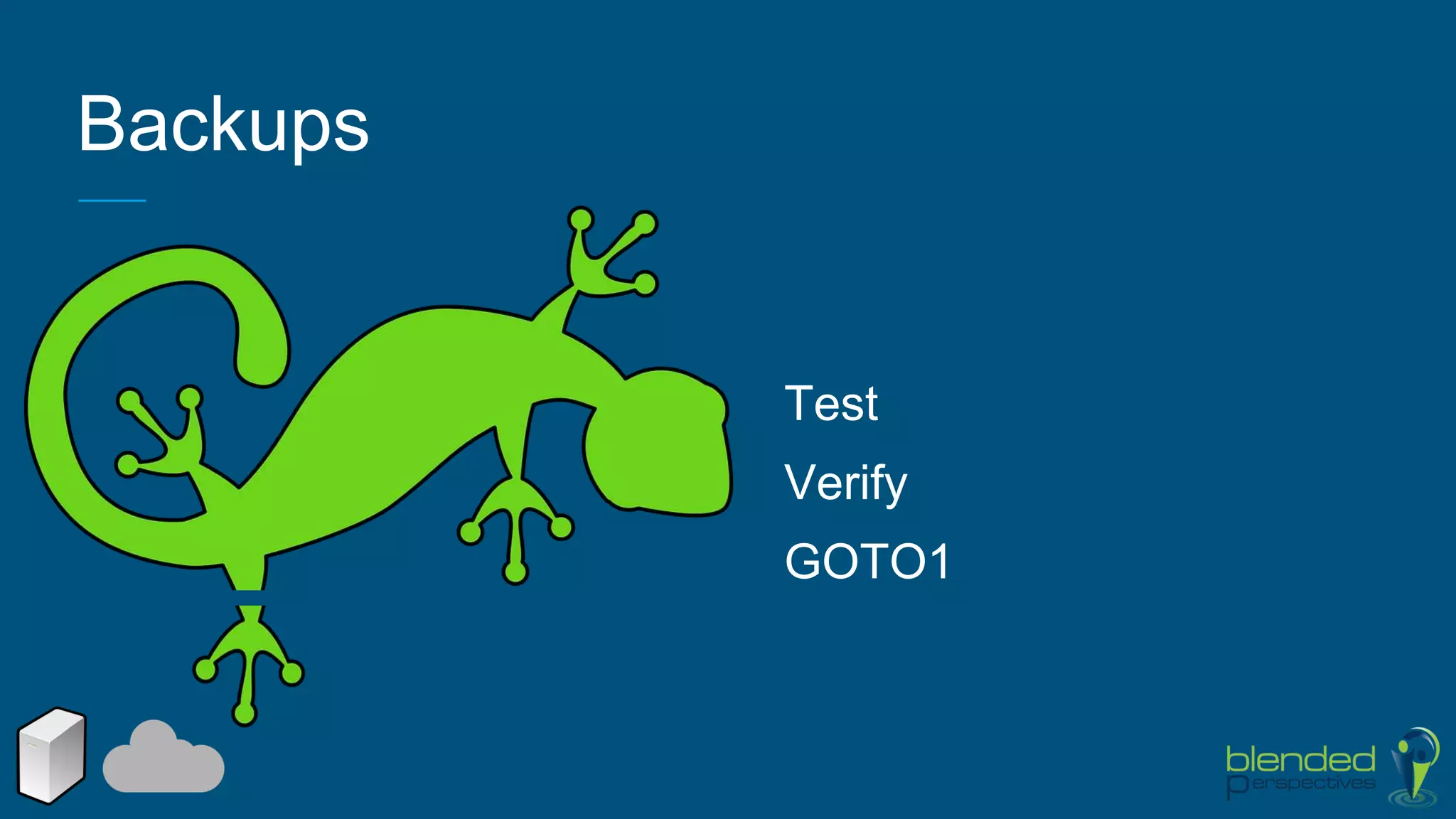 Backups
Test
Verify
GOTO1
 