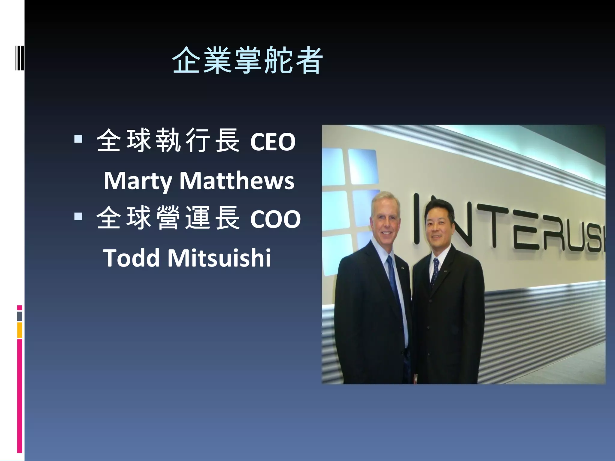 企業掌舵者 全球執行長 CEO Marty Matthews 全球營運長 COO Todd Mitsuishi 