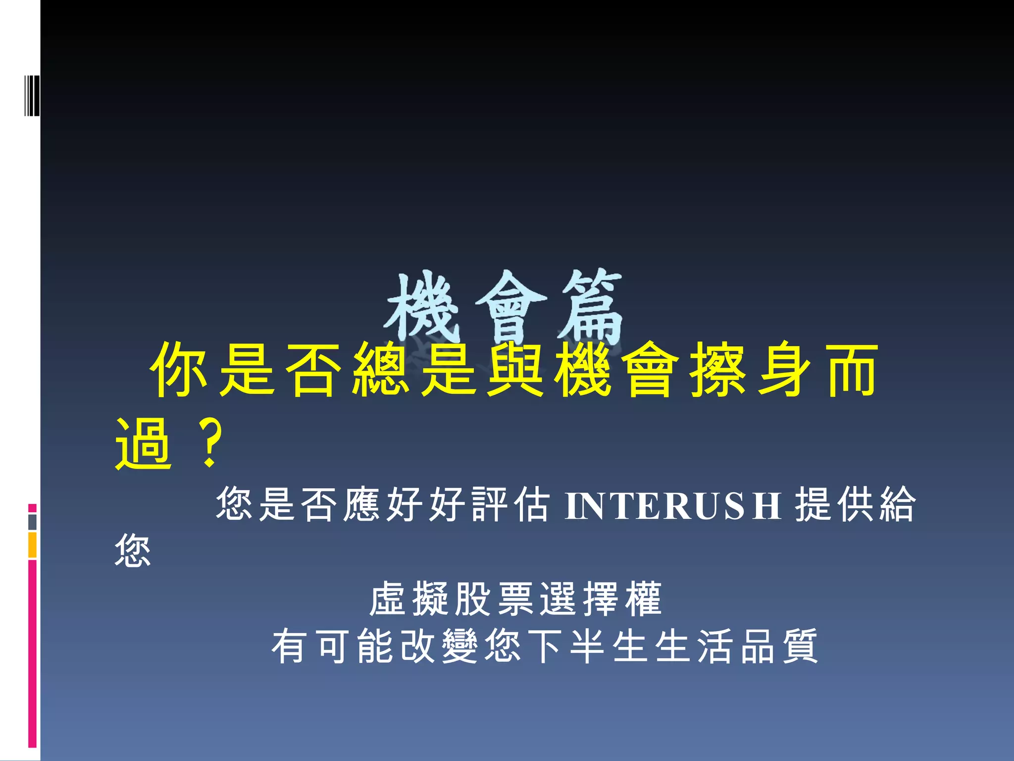 你是否總是與機會擦身而過 ? 您是否應好好評估 INTERUSH 提供給您 虛擬股票選擇權 有可能改變您下半生生活品質 