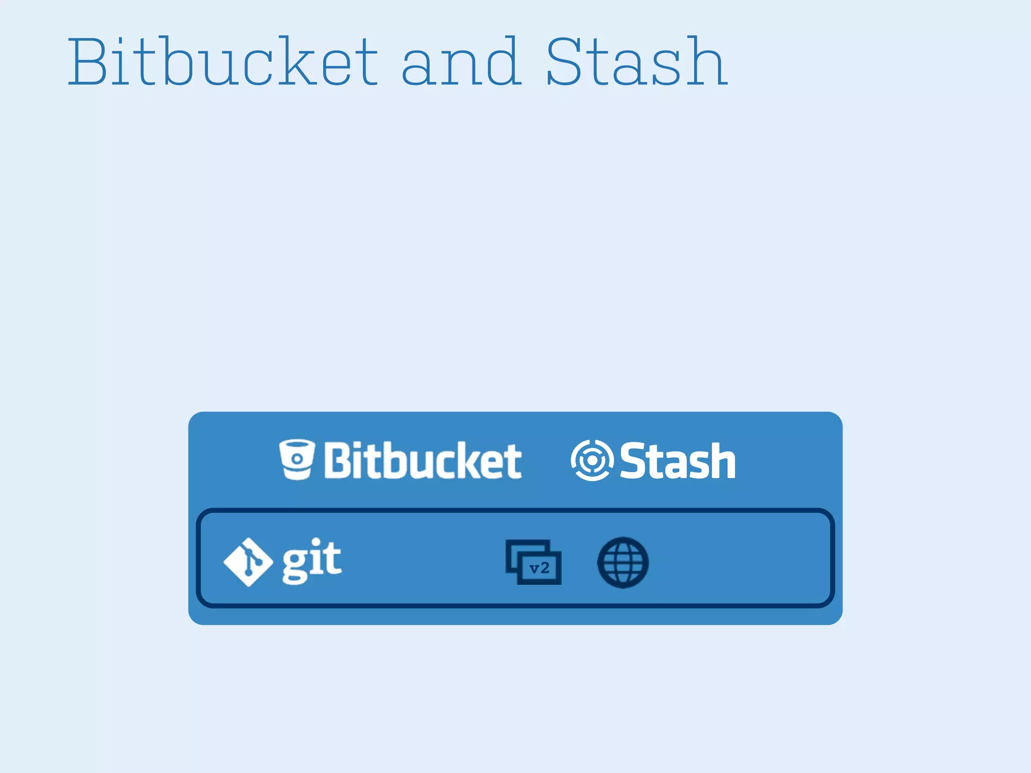 Bitbucket and Stash
v2
 