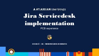 ELVIS HARA IČ Ć | DBA | PROCREDITBANK BOSNIA AND HERZEGOVINA
Jira Servicedesk
implementation
PCB experience
 