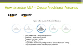 Spend	
  a	
  Day	
  Journey	
  for	
  these	
  kind-­‐a	
  users
-­‐ Users	
  are	
  working	
  /	
  business	
  professionals
-­‐ Couples	
  are	
  working	
  professional
-­‐ They	
  purchase	
  to	
  see	
  quickly
-­‐ They	
  can	
  afford	
  premium
-­‐ They	
  look	
  for	
  Predictability	
  and	
  guaranteed	
  to	
  meet	
  their	
  work	
  timing
-­‐ They	
  also	
  look	
  for	
  more	
  as	
  they	
  are	
  paying	
  premium
 