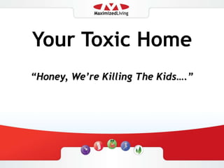 Your Toxic Home “Honey, We’re Killing The Kids….” 