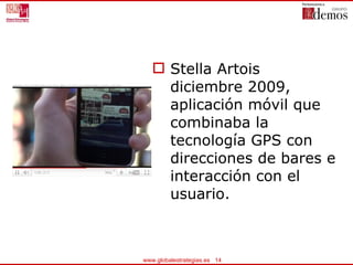 Stella Artois diciembre 2009, aplicación móvil que combinaba la tecnología GPS con direcciones de bares e interacción con el usuario.  