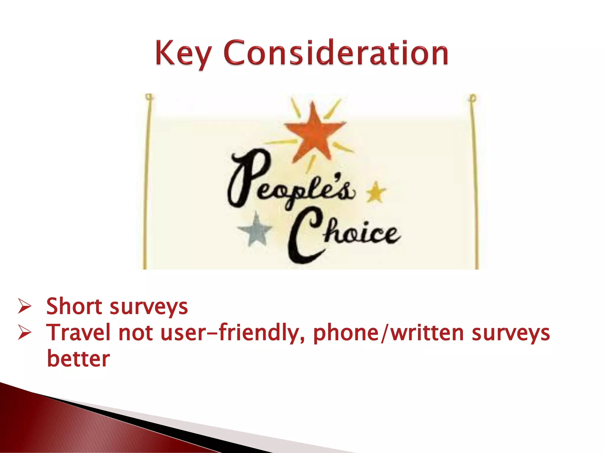  Short surveys
 Travel not user-friendly, phone/written surveys
better
 