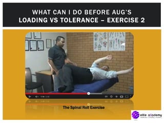 WHAT CAN I DO BEFORE AUG’S
LOADING VS TOLERANCE – EXERCISE 2
The Spinal Roll Exercise
 