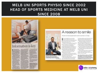 MELB UNI SPORTS PHYSIO SINCE 2002
HEAD OF SPORTS MEDICINE AT MELB UNI
SINCE 2008
 